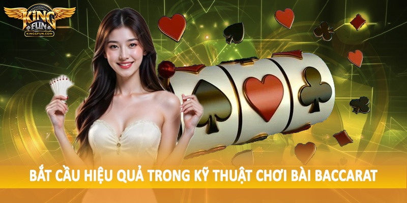 Bắt cầu hiệu quả trong kỹ thuật chơi bài baccarat
