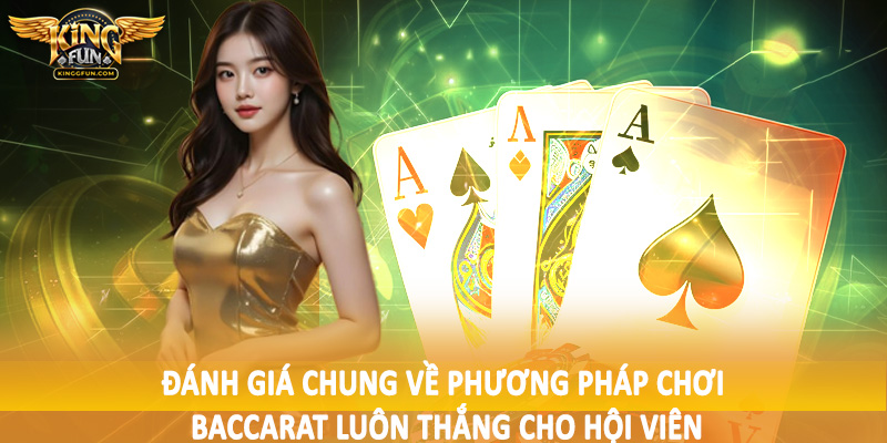 Đánh giá chung về phương pháp chơi baccarat luôn thắng cho hội viên