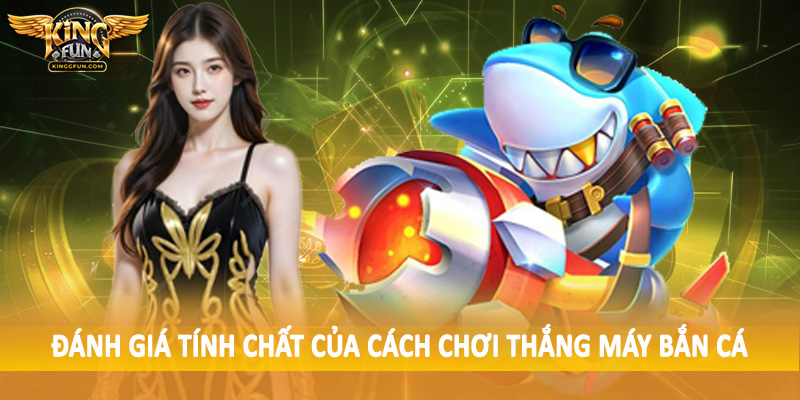 Đánh giá tính chất của cách chơi thắng máy bắn cá