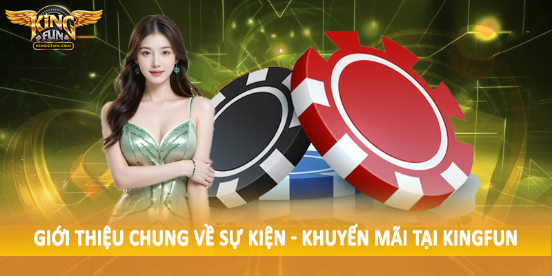 Giới thiệu chung về sự kiện - khuyến mãi tại Kingfun