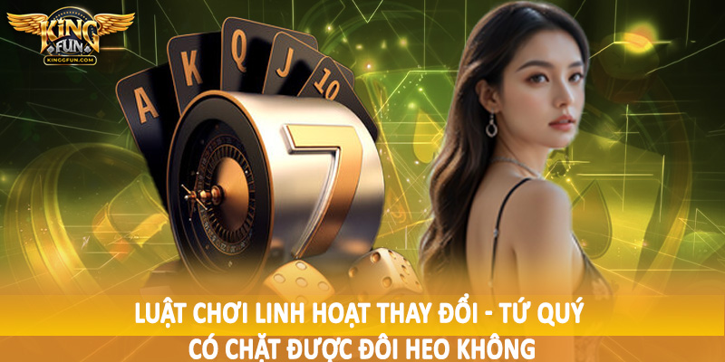 Luật chơi linh hoạt thay đổi - Tứ quý có chặt được đôi heo không