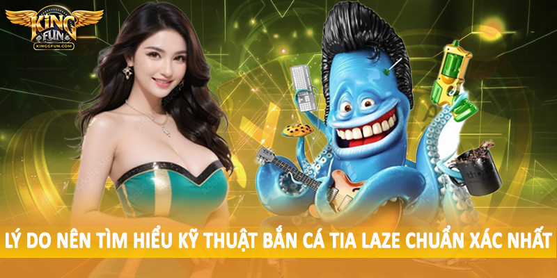 Lý do nên tìm hiểu kỹ thuật bắn cá tia laze chuẩn xác nhất
