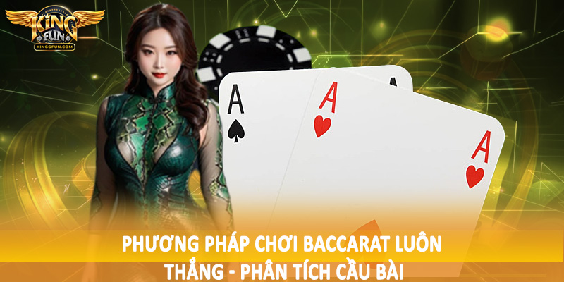 Phương Pháp Chơi Baccarat Luôn Thắng Cho Hội Viên Kingfun 4 Phương pháp chơi baccarat luôn thắng - Phân tích cầu bài