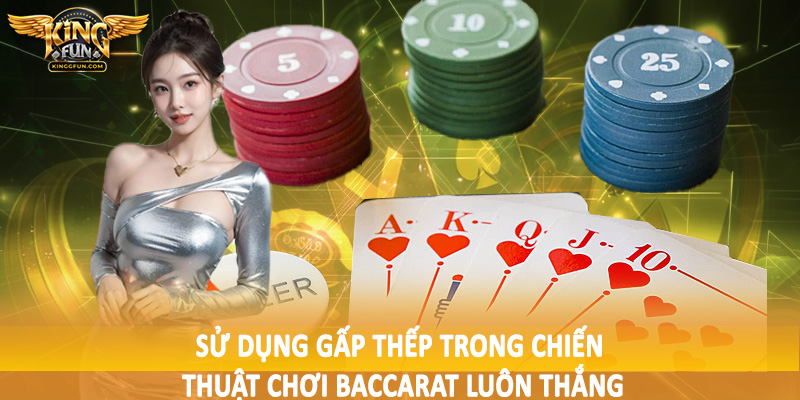Phương Pháp Chơi Baccarat Luôn Thắng Cho Hội Viên Kingfun 3 Sử dụng gấp thếp trong chiến thuật chơi baccarat luôn thắng