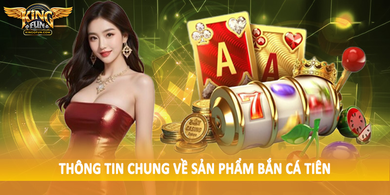Thông tin chung về sản phẩm bắn cá tiên