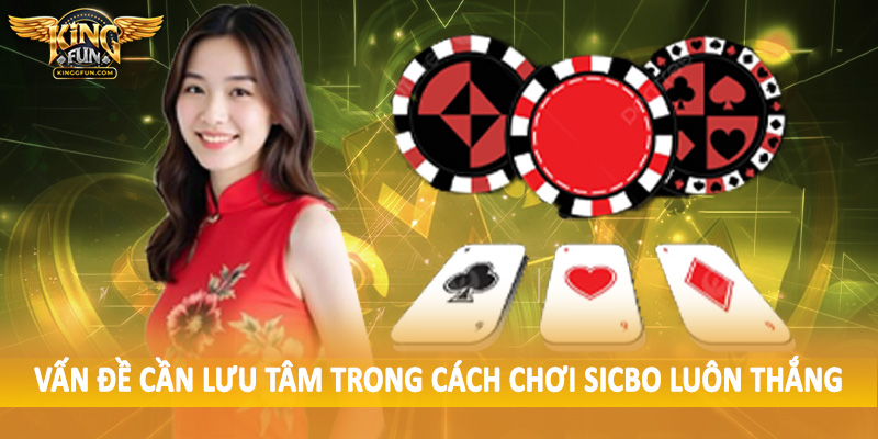 Vấn đề cần lưu tâm trong cách chơi sicbo luôn thắng