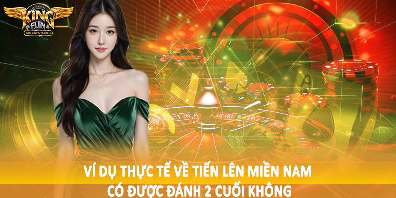 Ví dụ thực tế về tiến lên miền nam có được đánh 2 cuối không